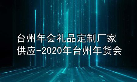 台州年会礼品定制厂家供应-2020年台州年货会
