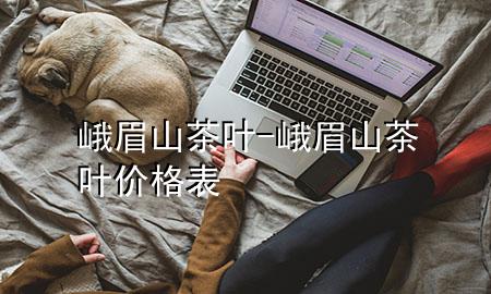 峨眉山茶叶-峨眉山茶叶价格表