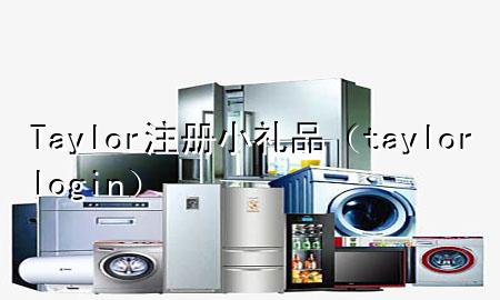 Taylor注册小礼品(taylor login)