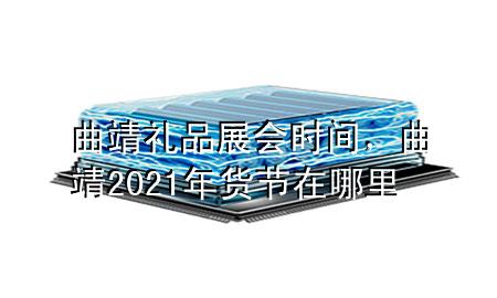 曲靖礼品展会时间,曲靖2021年货节在哪里