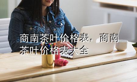商南茶叶价格表,商南茶叶价格表大全