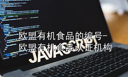 欧盟有机食品的编号-欧盟有机食品认证机构
