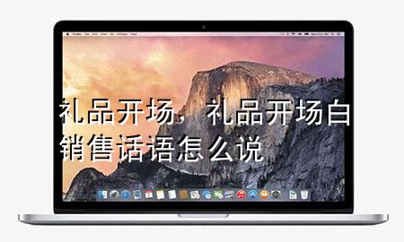 礼品开场,礼品开场白销售话语怎么说