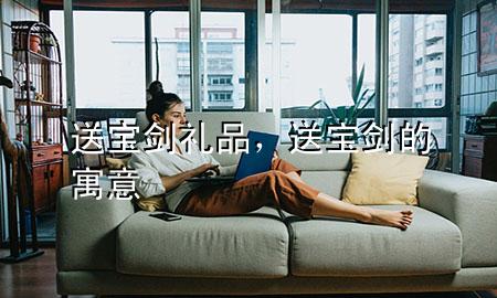 送宝剑礼品,送宝剑的寓意