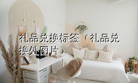 礼品兑换标签(礼品兑换处图片)
