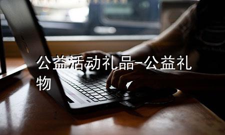 公益活动礼品-公益礼物