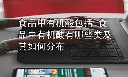 食品中有机酸包括-食品中有机酸有哪些类及其如何分布