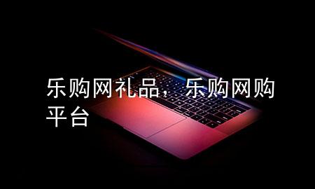 乐购网礼品,乐购网购平台