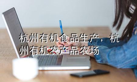 杭州 有机食品 生产,杭州 有机农产品 农场