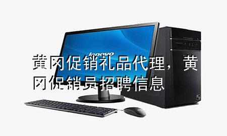 黄冈促销礼品代理,黄冈促销员招聘信息