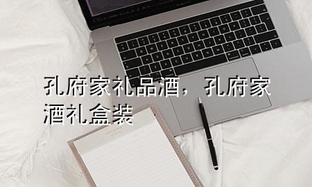 孔府家礼品酒,孔府家酒礼盒装