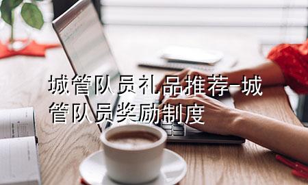城管队员礼品推荐-城管队员奖励制度