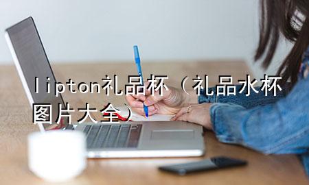lipton礼品杯(礼品水杯图片大全)