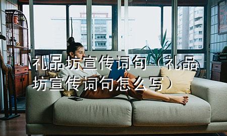礼品坊宣传词句(礼品坊宣传词句怎么写)