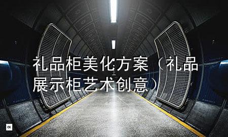礼品柜美化方案(礼品展示柜艺术创意)