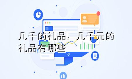 几千的礼品，几千元的礼品有哪些