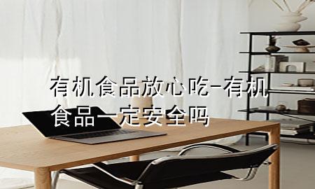 有机食品放心吃-有机食品一定安全吗