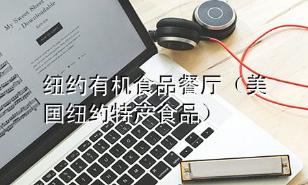 纽约有机食品餐厅(美国纽约特产食品)