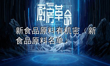 新食品原料有机密(新食品原料名单)