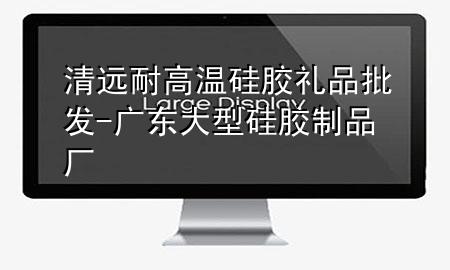 清远耐高温硅胶礼品批发-广东大型硅胶制品厂