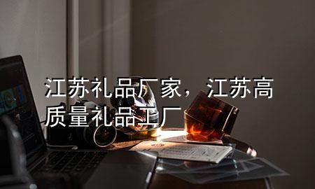 江苏礼品厂家,江苏高质量礼品工厂