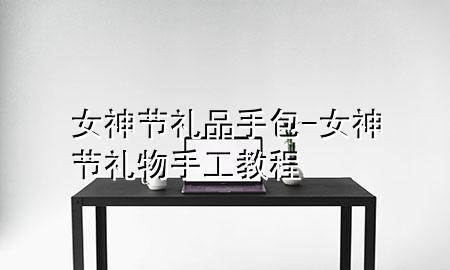女神节礼品手包-女神节礼物手工教程
