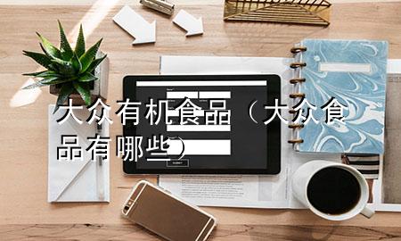 大众有机食品(大众食品有哪些)