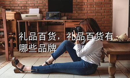 礼品百货,礼品百货有哪些品牌
