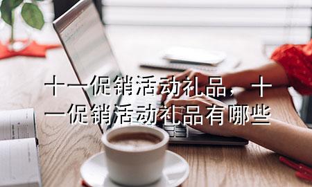 十一促销活动礼品,十一促销活动礼品有哪些