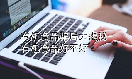 有机食品骗局大揭秘-有机食品好不好