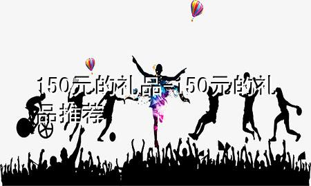 150元的礼品-150元的礼品推荐