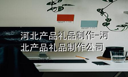 河北产品礼品制作-河北产品礼品制作公司