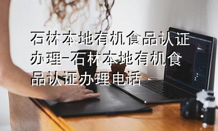 石林本地有机食品认证办理-石林本地有机食品认证办理电话