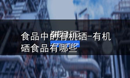 食品中的有机硒-有机硒食品有哪些