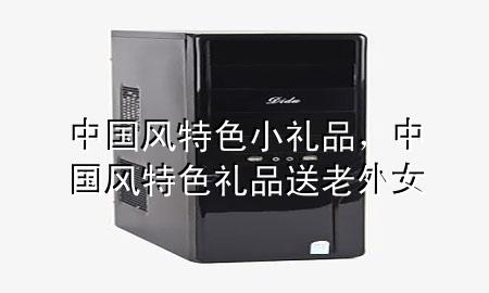 中国风特色小礼品,中国风特色礼品送老外女