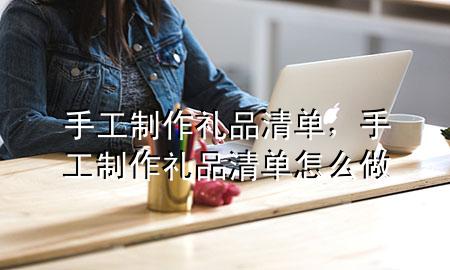 手工制作礼品清单,手工制作礼品清单怎么做