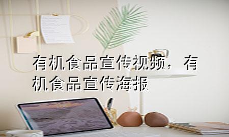 有机食品宣传视频,有机食品宣传海报