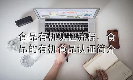 食品有机认证 流程,食品的有机食品认证简介