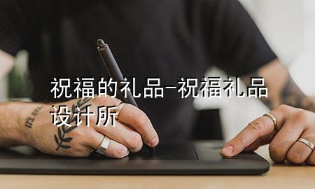 祝福的礼品-祝福礼品设计所