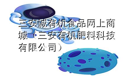 三安诚有机食品网上商城(三安有机肥料科技有限公司)