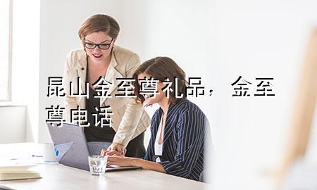昆山金至尊礼品,金至尊电话