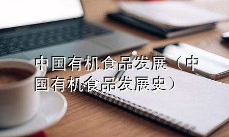 中国有机食品发展(中国有机食品发展史)
