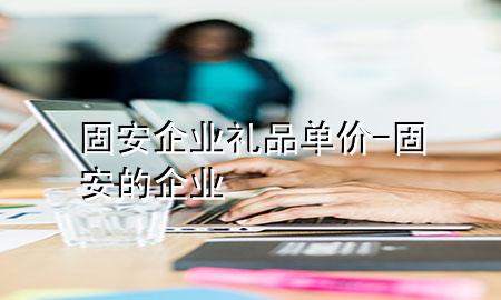 固安企业礼品单价-固安的企业