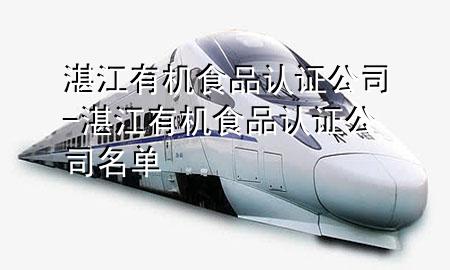湛江有机食品认证公司-湛江有机食品认证公司名单