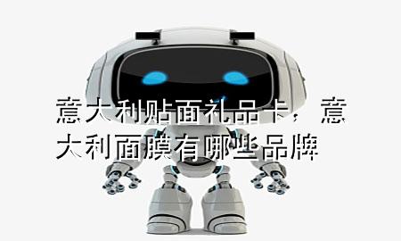 意大利贴面礼品卡,意大利面膜有哪些品牌