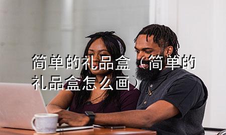 简单的礼品盒(简单的礼品盒怎么画)
