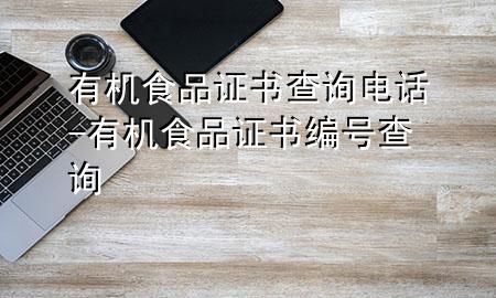 有机食品证书查询电话-有机食品证书编号查询