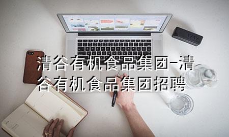 清谷有机食品集团-清谷有机食品集团招聘