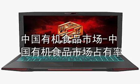 中国 有机食品市场-中国有机食品市场占有率