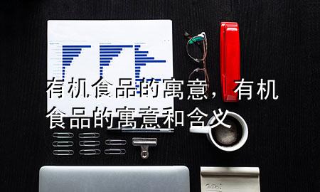 有机食品的寓意,有机食品的寓意和含义